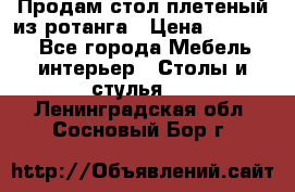 Продам стол плетеный из ротанга › Цена ­ 34 300 - Все города Мебель, интерьер » Столы и стулья   . Ленинградская обл.,Сосновый Бор г.